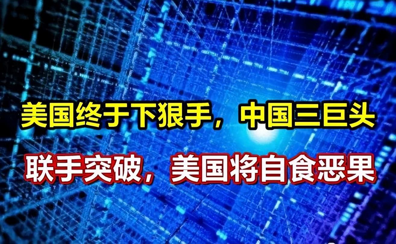 美国下狠手，中国三巨头联手突破，美国将难以回天